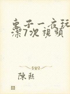 东子一夜玩弄白洁7次视频