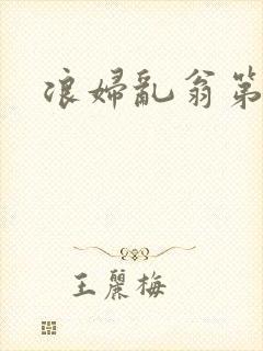 浪妇乱翁第六篇
