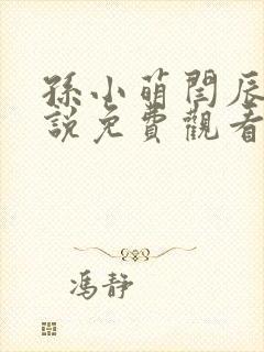 孙小萌闫辰的小说免费观看