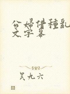 公妇借种乱h中文字幕