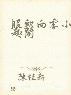 服软向雾小说笔趣阁