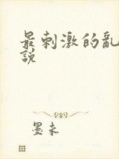 最刺激的乱岳小说