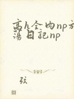 高h全肉np放荡日记np