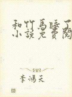 和竹马睡了以后小说免费阅读全文笔趣