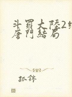 斗罗大陆2绝世唐门结局