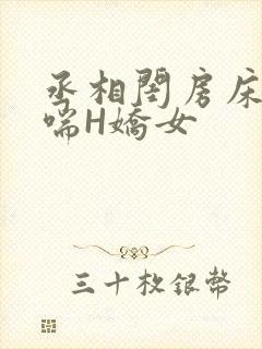 丞相闺房床榻粗喘H娇女