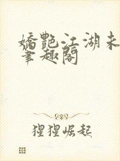 娇艳江湖未删节笔趣阁