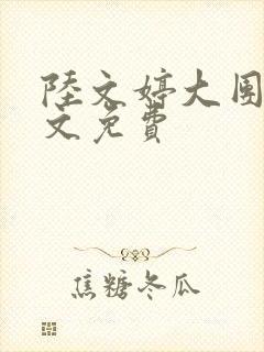 陆文婷大团圆全文免费