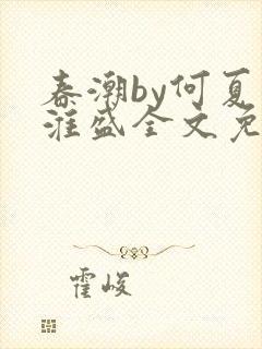 春潮by何夏江淮盛全文免费阅读笔趣阁