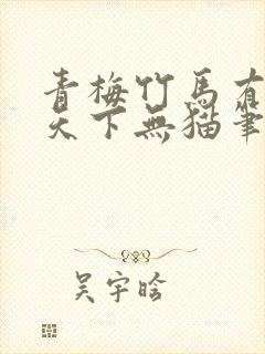 青梅竹马有时尽天下无猫笔趣阁