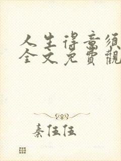 人生得意须纵欢全文免费观看