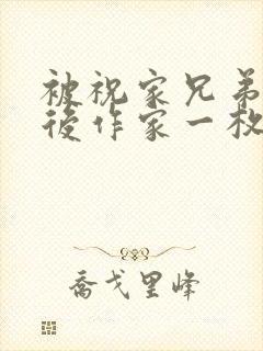 被祝家兄弟共享后作家一枚夹心饼