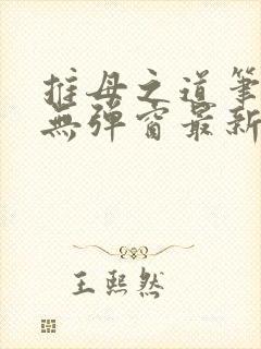 推母之道笔趣阁无弹窗最新章节