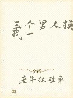 三个男人换着躁我一