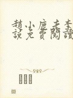 赵小鹿老李的小说免费阅读无弹窗全文