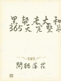 黑帮老大和我的365天完整版免费中文小说