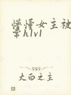 懵懂女主被脔日常h1v1