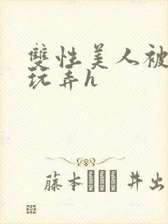 双性美人被催眠玩弄h