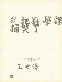 我把数学课代表捅哭了