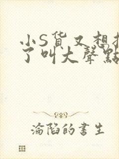 小S货又想挨C了叫大声点小