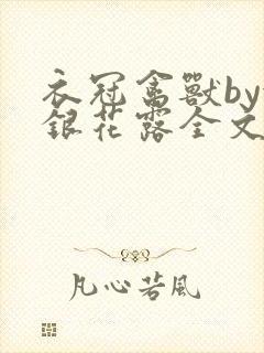 衣冠禽兽by金银花露全文免费阅读笔趣阁