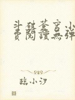 斗破苍穹小说免费阅读无弹窗