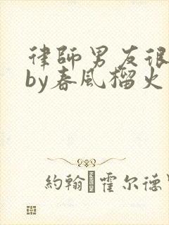 律师男友很难撩by春风榴火