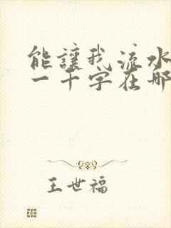 能让我流水水的一千字在哪看