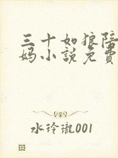 三十如狼陪读妈妈小说免费阅读