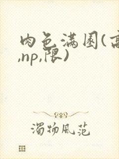 肉色满园(高h,np,限)