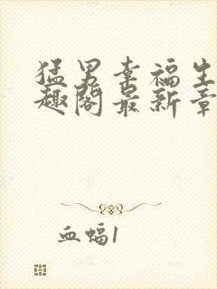 猛男幸福生活笔趣阁最新章节小说