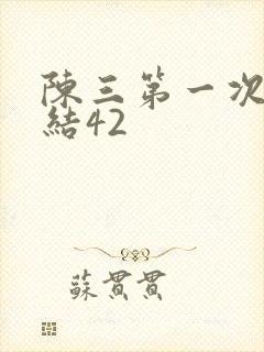 陈三第一次干白结42