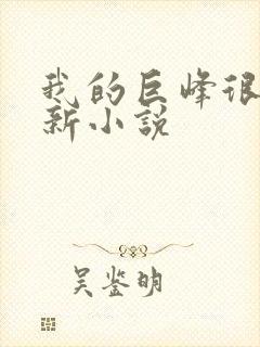 我的巨峰很软最新小说