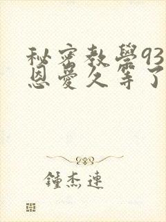 秘密教学93话恩爱久等了梦境