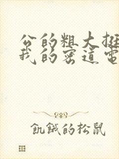 公的粗大挺进了我的密道电影院