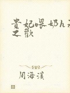 贵妃喂奶h承宠之欢