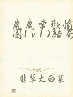 岁岁常欢愉(校园1 v 1 )结局林岁