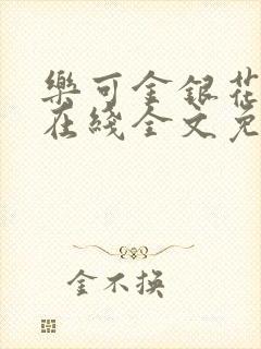 乐可金银花露鹭在线全文免费阅读笔趣阁打火