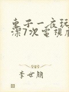 东子一夜玩弄白洁7次电视剧