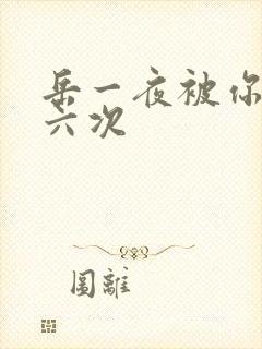 岳一夜被你要了六次