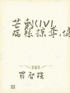 芒刺(1V1,病态掠夺,伪骨科)_