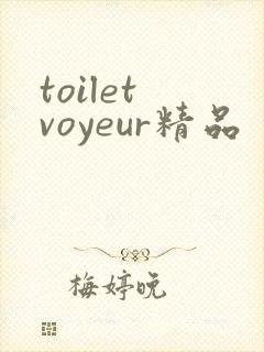 toilet voyeur精品