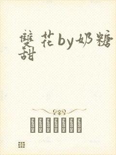 双花by奶糖不甜