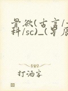 骨欲(古言/骨科/sc)_(星辰鲸落)_