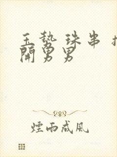 玉势 珠串 撑开男男