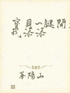 宝贝~腿开大点我添添