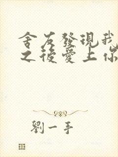 舍友发现我是双之后爱上你的字