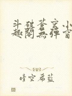 斗破苍穹小说笔趣阁无弹窗