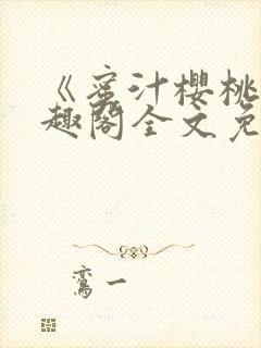 《蜜汁樱桃》笔趣阁全文免费阅读