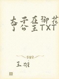 太子在御花园要了公主TXT